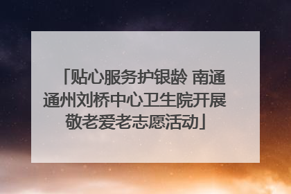 贴心服务护银龄 南通通州刘桥中心卫生院开展敬老爱老志愿活动